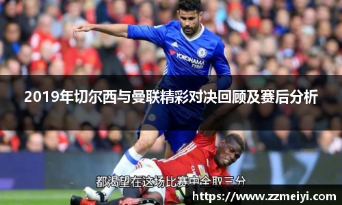 2019年切尔西与曼联精彩对决回顾及赛后分析